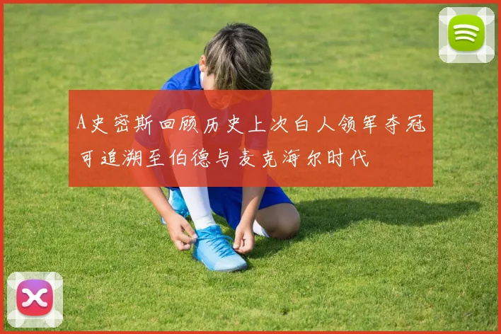 A史密斯回顾历史上次白人领军夺冠可追溯至伯德与麦克海尔时代