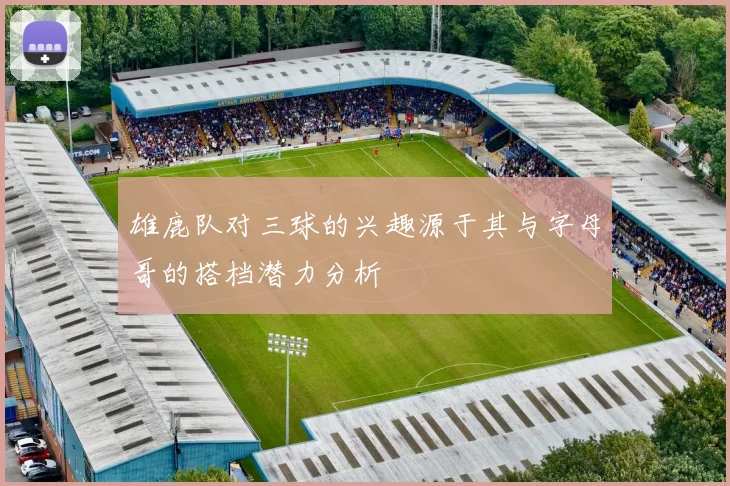 雄鹿队对三球的兴趣源于其与字母哥的搭档潜力分析